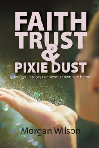 Książka Faith, Trust, and Pixie Dust Morgan Wilson