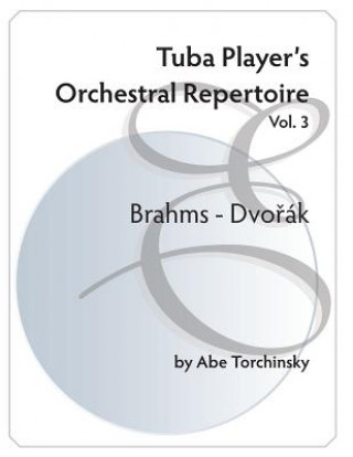 Kniha Tuba Player's Orchestral Repertoire: Vol.3 Brahms - Dvorak Abe Torchinsky