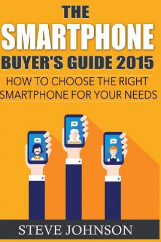 Könyv The Smartphone Buyer's Guide 2015: How to Choose the Right Smartphone for Your Needs Steve Johnson