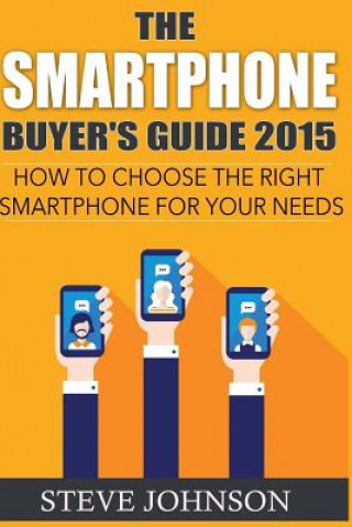 Книга The Smartphone Buyer's Guide 2015: How to Choose the Right Smartphone for Your Needs Steve Johnson