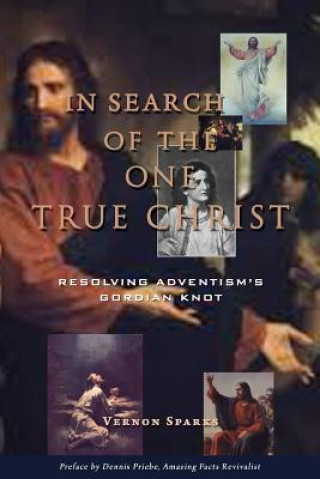 Książka In Search of the One True Christ: Resolving Adventism's Gordian Knot Vernon Sparks