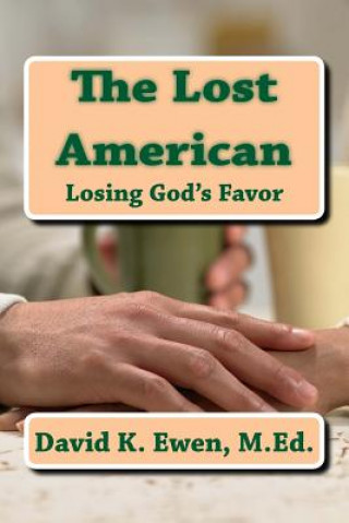 Könyv The Lost American: Losing God's Favor David K Ewen M Ed