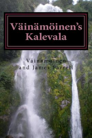 Carte Väinämöinen's Kalevala: Being a New Presentation of Finnish Myth James Farrell