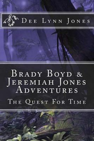 Kniha Brady Boyd & Jeremiah Jones Adventures: The Quest For Time Dee Lynn Jones