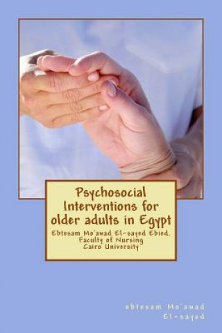 Kniha Psychosocial Interventions for older adults in Egypt: dr. Ebtesam Mo'awad El-sayed Ebied. Faculty of Nursing Cairo University Dr Ebtesam Mo El-Sayed Ebied