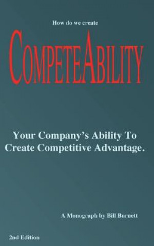 Knjiga Competeability: Your Company's Ability To Create Competitive Advantage. MR Bill Burnett