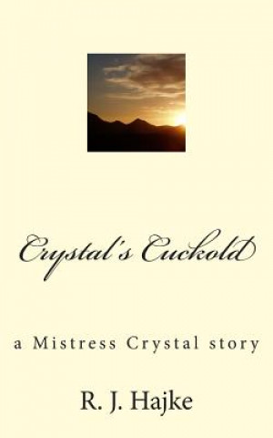 Könyv Crystal's Cuckold: a Mistress Crystal story R J Hajke