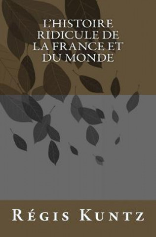 Kniha l'histoire ridicule de la France et du monde Regis Kuntz