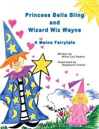 Kniha Princess Bella Bling and Wizard Wiz Wayne: a Maine Fairytale Billie Lou Damon