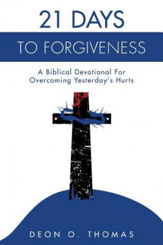 Kniha 21 Days To Forgiveness: A Biblical Devotional For Overcoming Yesterday's Hurts Deon O Thomas