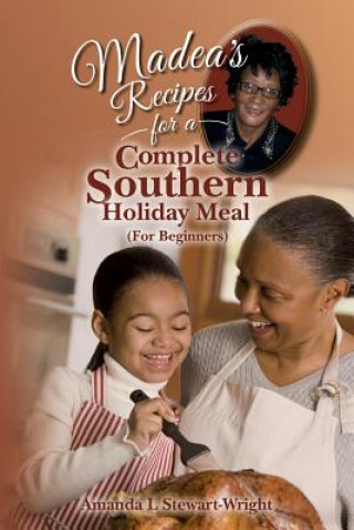 Kniha Madea's Recipes for a Complete Southern Holiday Meal (For Beginners) Amanda L Stewart-Wright