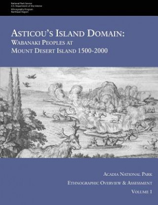 Książka Asticou's Island Domain: Wabanaki Peoples at Mount Desert Island - 1500-2000: Acadia National Park Ethnographic Overview and Assessment - Volum National Park Service