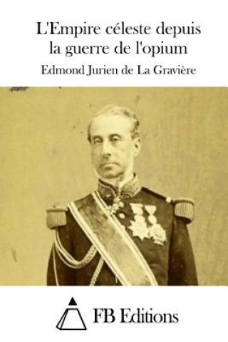 Kniha L'Empire céleste depuis la guerre de l'opium Edmond Jurien de La Graviere