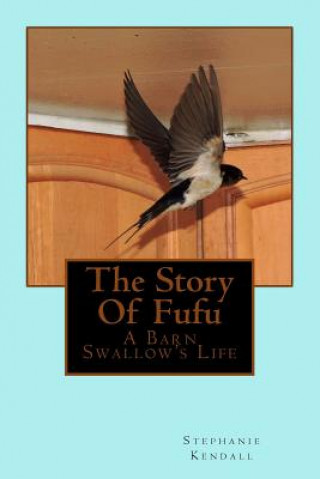 Kniha The Story Of Fufu: A Barn Swallow's Life Stephanie Kendall