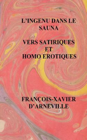 Carte L'Ingenu Dans Le Sauna - Vers Satiriques Et Homo Erotiques: Vers Satiriques Et Homo Erotiques Francois-Xavier D'Arneville