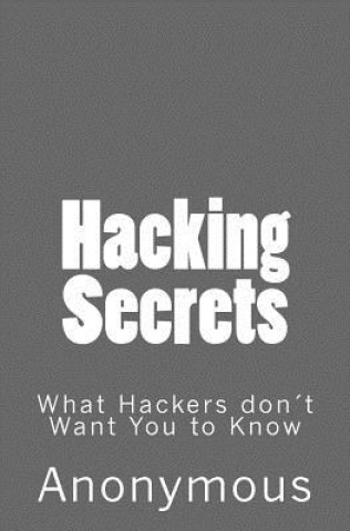 Könyv Hacking Secrets: What Hackers don't Want You to Know? Anonymous