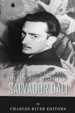 Kniha History's Greatest Artists: The Life and Legacy of Salvador Dali Charles River Editors