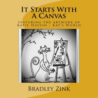 Książka It Starts With A Canvas: featuring the artwork of Katie Halvin - Kat's World Bradley Zink