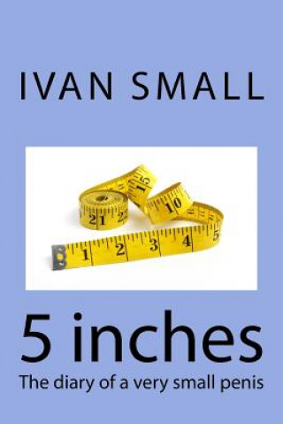 Buch 5 inches: The diary of a very small penis Ivan Small