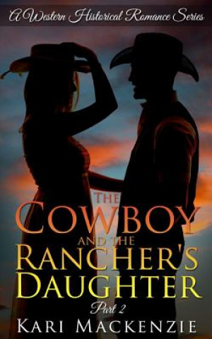 Carte The Cowboy and the Rancher's Daughter Book 2 Kari MacKenzie