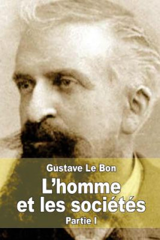 Carte L'homme et les sociétés, leurs origines et leur développement: Premi?re partie: L'homme. Développement physique et intellectuel Gustave Le Bon