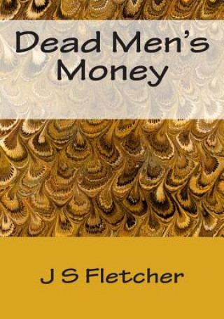 Könyv Dead Men's Money J S Fletcher