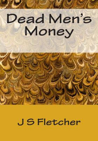 Carte Dead Men's Money J S Fletcher