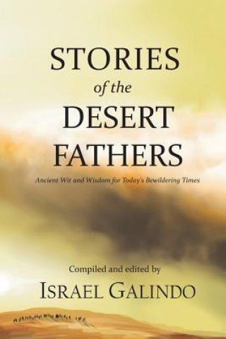 Carte Stories of the Desert Fathers: Ancient Wit and Wisdom for Today's Bewildering Times Israel Galindo