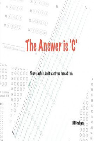 Kniha The Answer is C: Your teachers don't want you to read this. Roger R Graham