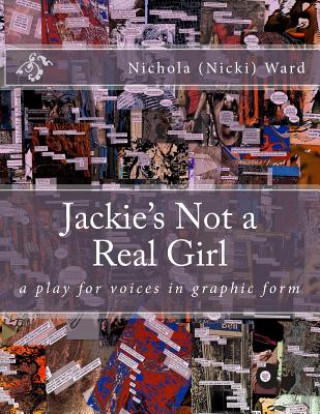 Carte Jackie's Not a Real Girl: A Play for Voices in Graphic Form MS Nichola (Nicki) Ward