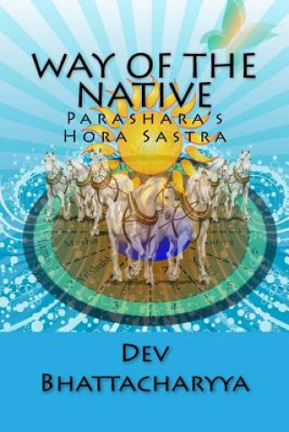Könyv Way of the native: Parasara's Hora Sastra Dev Bhattacharyya