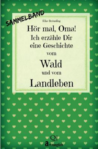 Kniha Hör mal, Oma! Ich erzähle Dir eine Geschichte vom Wald und vom Landleben: Wald- und Landgeschichten - Von Kindern erzählt Elke Braunling