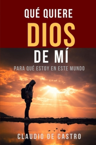 Könyv Qué quiere Dios de mí: ?Para qué estoy en este mundo? Claudio De Castro S