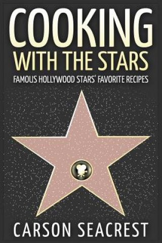 Carte Cooking with the Stars: Famous Hollywood Stars' Favorite Recipes Carson Seacrest