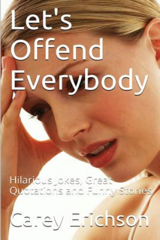 Carte Let's Offend Everybody: Hilarious Jokes, Great Quotations and Funny Stories Carey Erichson