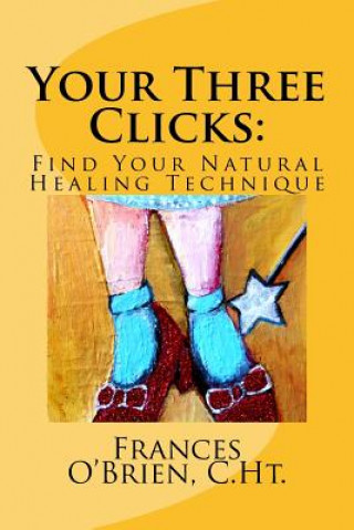 Knjiga Your Three Clicks: : Find Your Natural Healing Technique Frances M O'Brien C Ht