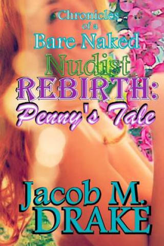 Książka Chronicles of a Bare Naked Nudist, REBIRTH: Penny's Tale Jacob M Drake