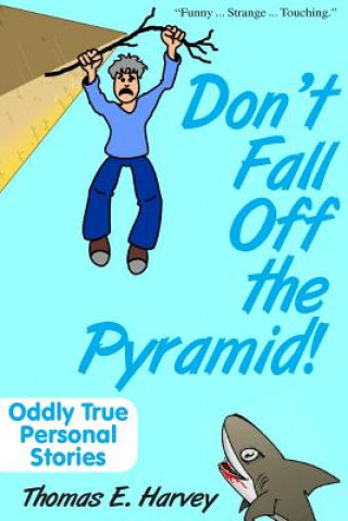 Książka Don't Fall Off The Pyramid!: Oddly True Personal Stories Thomas E Harvey