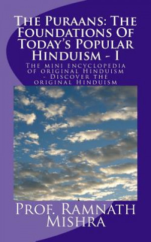 Kniha The Puraans: The Foundations Of Today's Popular Hinduism - I: The mini encyclopedia of original Hinduism - Discover the original Hi Prof Ram Nath Mishra