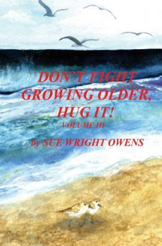 Książka Don't Fight Growing Older, Hug It! Volume III Sue Wright Owens