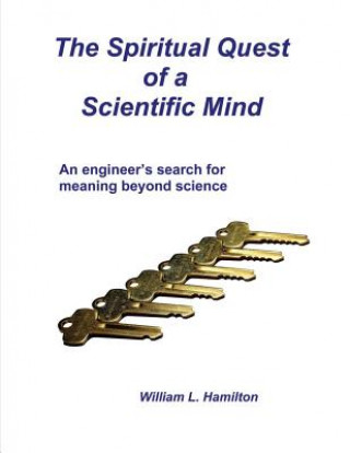 Carte The Spiritual Quest of a Scientific Mind: An engineer's search for meaning beyond science William L Hamilton