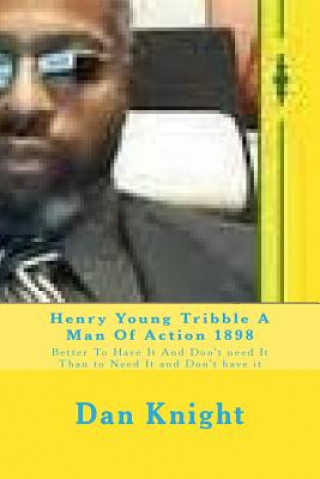 Kniha Henry Young Tribble A Man Of Action 1898: Better To Have It And Don't need It Than to Need It and Don't have it Wise Dan Edward Knight Sr