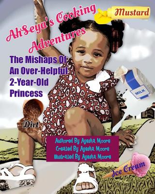 Knjiga AhSeya's Cooking Adventures: The Mishaps Of An Over-Helpful, 2 Year Old Princess Ayesha Moore