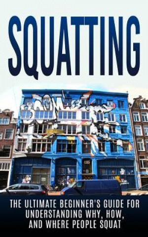 Könyv Squatting: The Ultimate Beginner's Guide for Understanding Why, How, And Where People Squat Julian Hulse