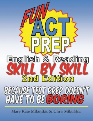 Carte Fun ACT Prep English and Reading: Skill by Skill: because test prep doesn't have to be boring Mary Kate Mikulskis