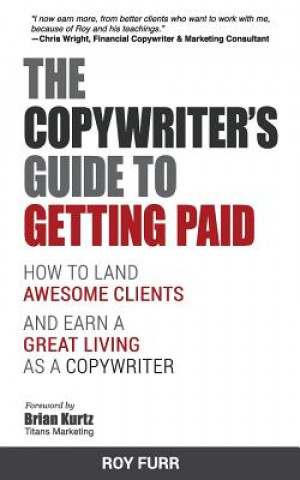 Carte The Copywriter's Guide To Getting Paid: How To Land Awesome Clients And Earn A Great Living As A Copywriter Roy Furr