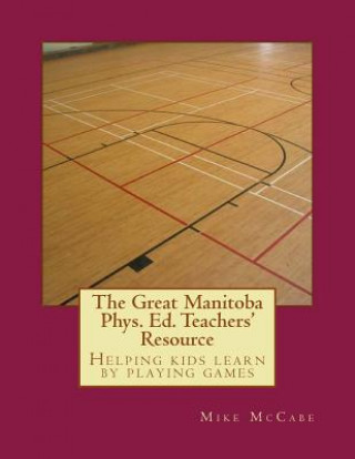 Kniha The Great Manitoba Phys. Ed. Teachers' Resource Mike McCabe