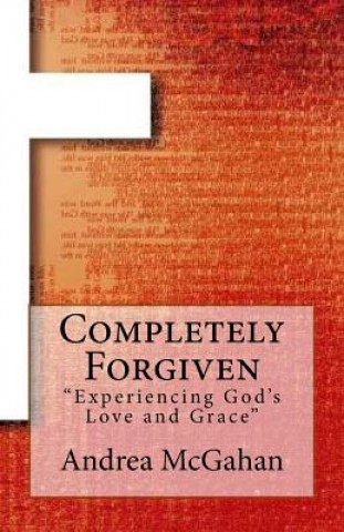 Książka Completely Forgiven: Experiencing God's Love and Grace Andrea McGahan