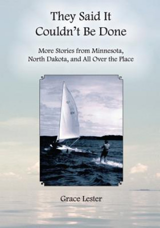 Kniha They Said It Couldn't Be Done: More Stories from Minnesota, North Dakota, and All Over the Place Grace Lester