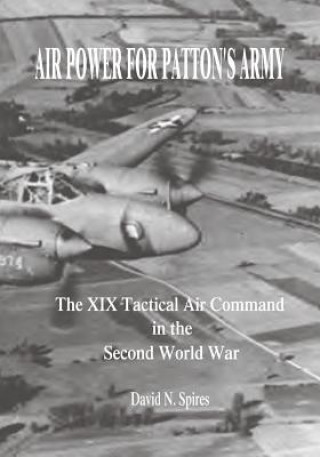 Carte Air Power for Patton's Army: The XIX Tactical Air Command in the Second World War David N Spires